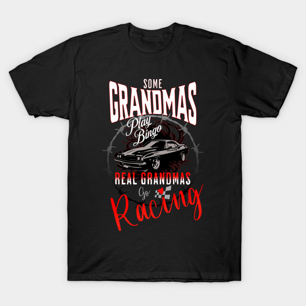 Some Grandmas Play Bingo Real Grandmas Go Racing Cars Cute Funny by Carantined Chao$